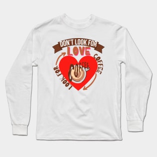 Don't Look For Love Look For Coffee Long Sleeve T-Shirt